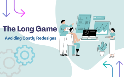 The Long Game Avoid Costly Redesigns